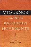 Violence and New Religious Movements by James R. Lewis