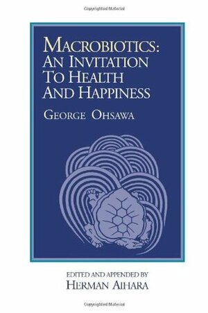 Macrobiotics: An Invitation to Health & Happiness by Herman Aihara, George Ohsawa