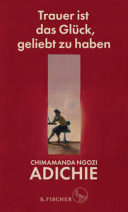 Trauer ist das Glück, geliebt zu haben by Chimamanda Ngozi Adichie