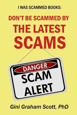 I Was Scammed: Don't Be Scammed by the Latest Scams by Gini Graham Scott Ph.D