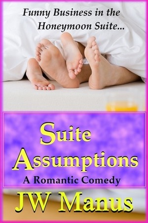 Suite Assumptions: A Romantic Comedy by J.W. Manus