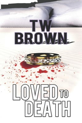 Loved to Death by Tw Brown