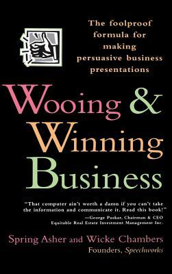 Wooing and Winning Business: The Foolproof Formula for Making Persuasive Business Presentations by Spring Asher, Wicke Chambers