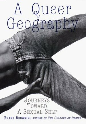 A Queer Geography: Journeys Toward a Sexual Self by Frank Browning