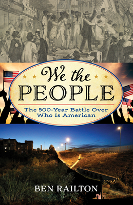 We the People: The 500-Year Battle Over Who Is American by Ben Railton