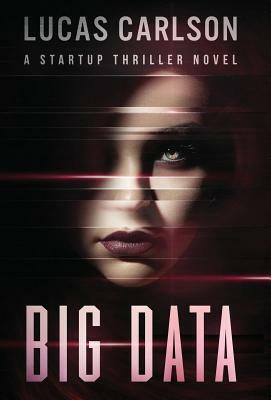 Big Data: A Startup Thriller Novel by Lucas Carlson