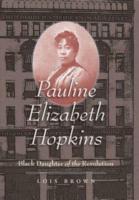 Pauline Elizabeth Hopkins: Black Daughter of the Revolution by Lois Brown