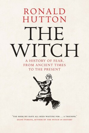 The Witch: A History of Fear, from Ancient Times to the Present by Ronald Hutton