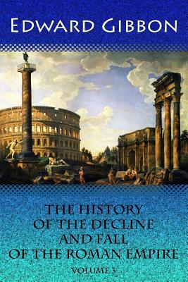 The History of the Decline and Fall of the Roman Empire. Volume 3 by Edward Gibbon