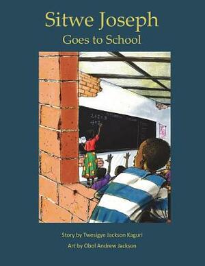 Sitwe Joseph Goes to School by Twesigye Jackson Kaguri