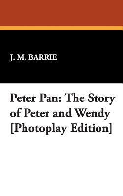 Peter Pan: The Story of Peter and Wendy [photoplay Edition] by J.M. Barrie