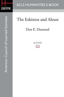 The Eskimos and Aleuts by Don E. Dumond