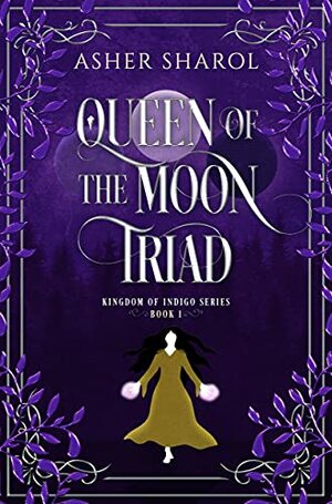 Queen of the Moon Triad (Kingdom of Indigo Book 1) by Asher Sharol