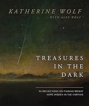 Treasures in the Dark: 90 Reflections on Finding Bright Hope Hidden in the Hurting by Katherine Wolf