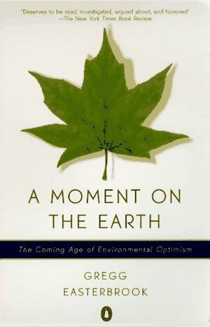 A Moment on the Earth: The Coming Age of Environmental Optimism by Gregg Easterbrook