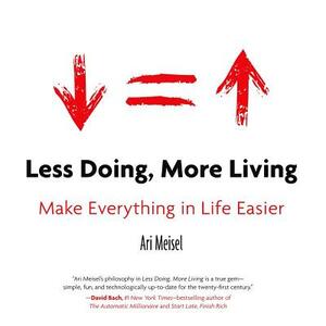 Less Doing, More Living: Make Everything in Life Easier by Ari Meisel