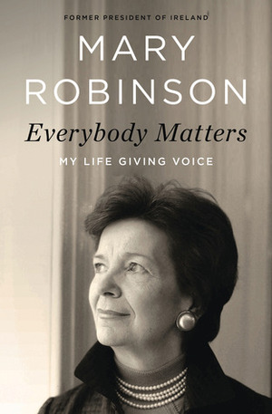 Everybody Matters: My Life Giving Voice by Mary Robinson