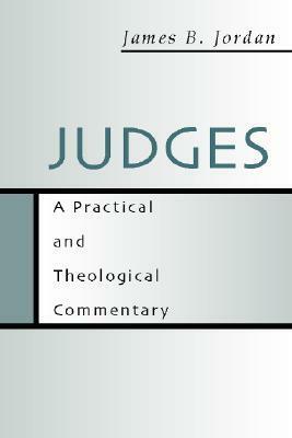 Judges: A Practical and Theological Commentary by James B. Jordan