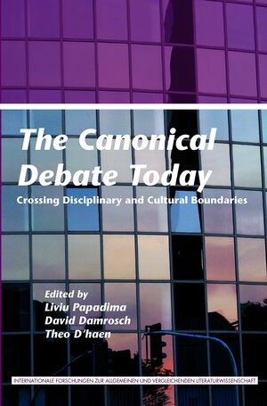 The Canonical Debate Today: Crossing Disciplinary and Cultural Boundaries by David Damrosch, Liviu Papadima, Theo D’haen