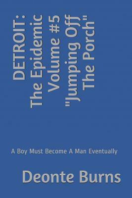 Detroit: The Epidemic Volume #5 Jumping Off The Porch: A Boy Must Become A Man Eventually by Deonte Burns