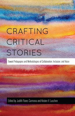 Crafting Critical Stories; Toward Pedagogies and Methodologies of Collaboration, Inclusion, and Voice by 