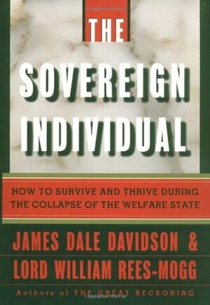 The Sovereign Individual: How to Survive and Thrive During the Collapse of the Welfare State by William Rees-Mogg, James Dale Davidson