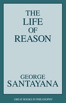 The Life of Reason by George Santayana