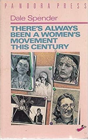 There's Always Been a Women's Movement this Century by Dale Spender