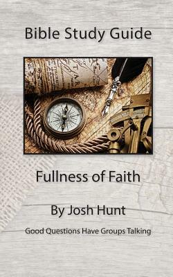 Bible Study Guide - Fullness of Faith by Josh Hunt