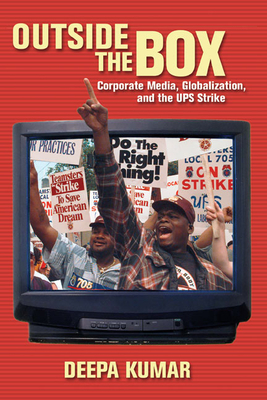 Outside the Box: Corporate Media, Globalization, and the UPS Strike by Deepa Kumar