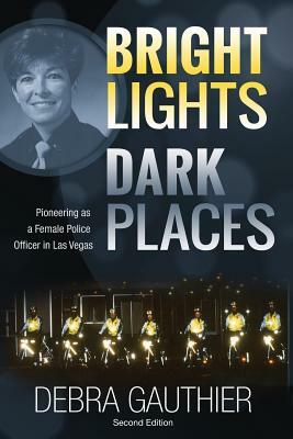 Bright Lights, Dark Places: Second Edition: Pioneering as a Female Police Officer in Las Vegas by Suzanne Parada, Debra Gauthier