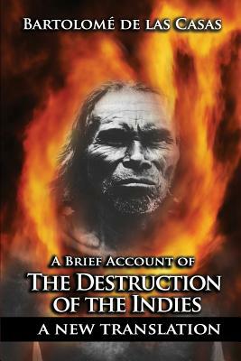 A Brief Account of the Destruction of the Indies by Bartolome de Las Casas