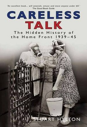 Careless Talk - The Hidden History of the Home Front 1939-45 by Stuart Hylton