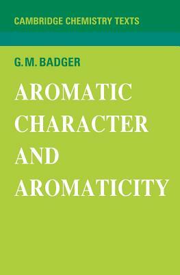 Aromatic Character and Aromaticity by G. M. Badger