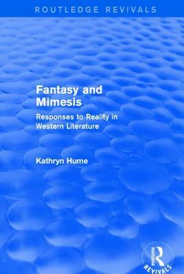 Fantasy and Mimesis (Routledge Revivals): Responses to Reality in Western Literature by Kathryn Hume