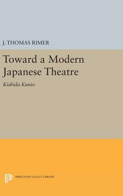 Toward a Modern Japanese Theatre: Kishida Kunio by J. Thomas Rimer