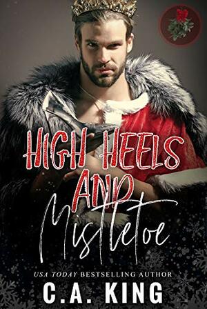 High Heels And Mistletoe by C.A. King