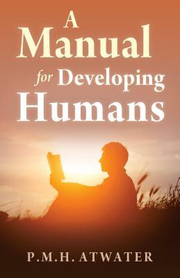 A Manual for Developing Humans by P. M. H. Atwater