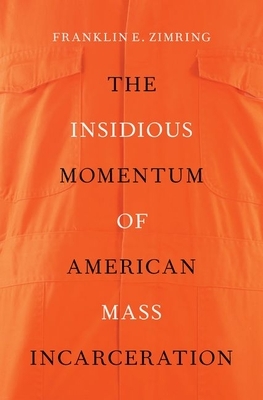 The Insidious Momentum of American Mass Incarceration by Franklin E. Zimring