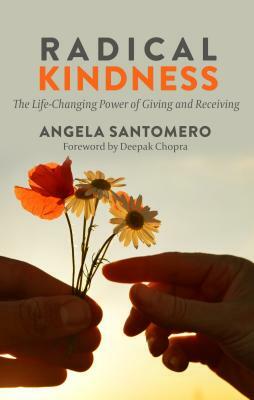Radical Kindness: The Life-Changing Power of Giving and Receiving by Deepak Chopra, Angela Santomero