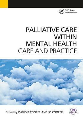 Palliative Care Within Mental Health: Care and Practice by Jo Cooper, David Cooper