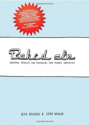 Baked In: Creating Products and Businesses That Market Themselves by Alex Bogusky, John Winsor