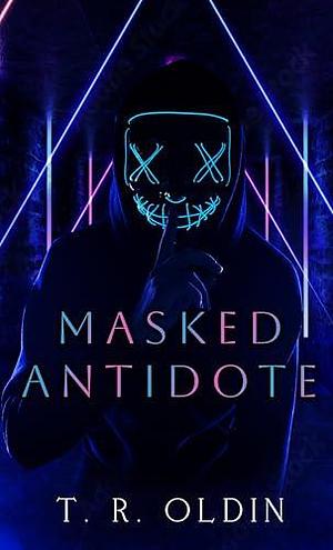 Masked Antidote: Dark Medicine Trilogy by T.R. Oldin, T.R. Oldin