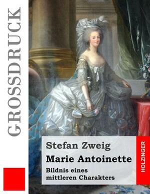 Marie Antoinette (Großdruck): Bildnis eines mittleren Charakters by Stefan Zweig