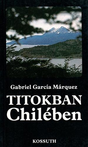 Titokban ​Chilében - Riport egy filmforgatásról by Gabriel García Márquez