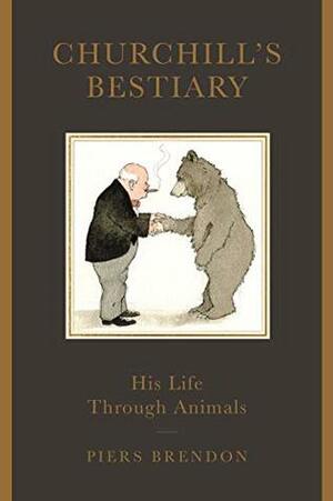 Churchill's Bestiary: His Life Through Animals by Piers Brendon