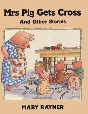 Mrs. Pig Gets Cross, and Other Stories by Mary Rayner