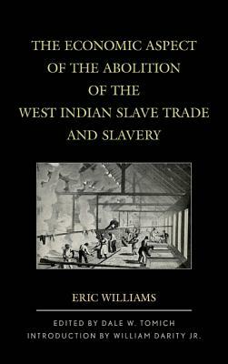 The Economic Aspect of the Abolition of the West Indian Slave Trade and Slavery by Eric Williams