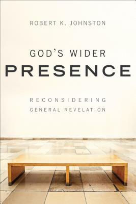 God's Wider Presence: Reconsidering General Revelation by Robert K. Johnston
