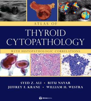 Atlas of Thyroid Cytopathology: With Histopathologic Correlations by Syed Z. Ali, Jeffrey F. Krane, Ritu Nayar